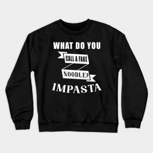 What Do You Call A Fake Noodle Impasta Crewneck Sweatshirt